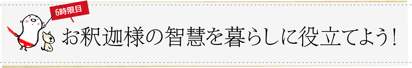 6時限目「お釈迦様の智慧を暮らしに役立てよう！」