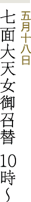 五月十八日 七面大天女御召替 10時～